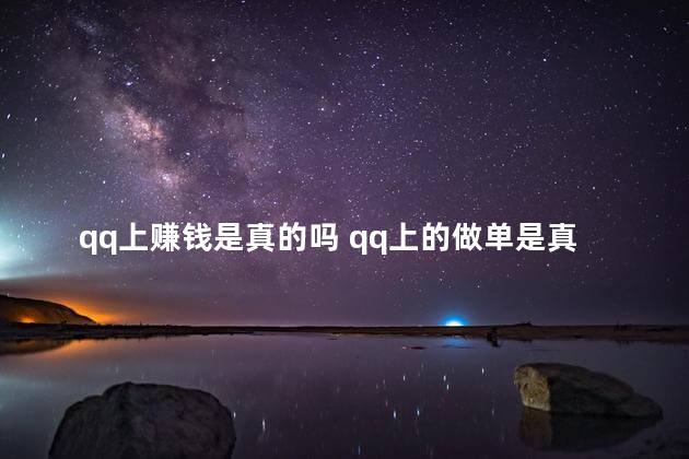 qq上赚钱是真的吗 qq上的做单是真的吗